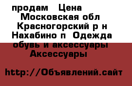 продам › Цена ­ 1 100 - Московская обл., Красногорский р-н, Нахабино п. Одежда, обувь и аксессуары » Аксессуары   